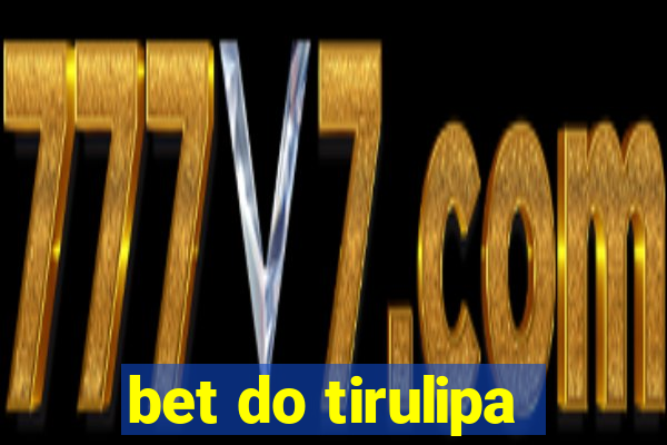 bet do tirulipa